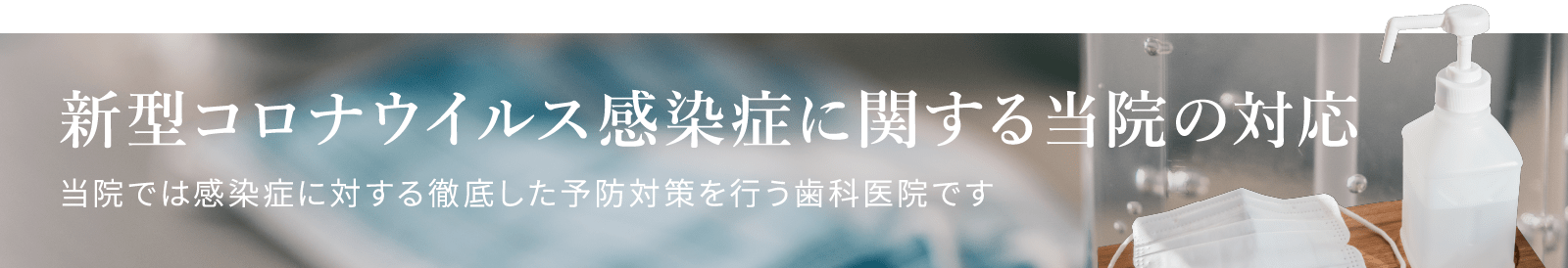 新型コロナウイルス感染症に関する当院の対応当院では感染症に対する徹底した予防対策を行う歯科医院です